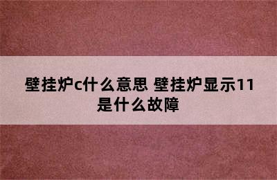 壁挂炉c什么意思 壁挂炉显示11是什么故障